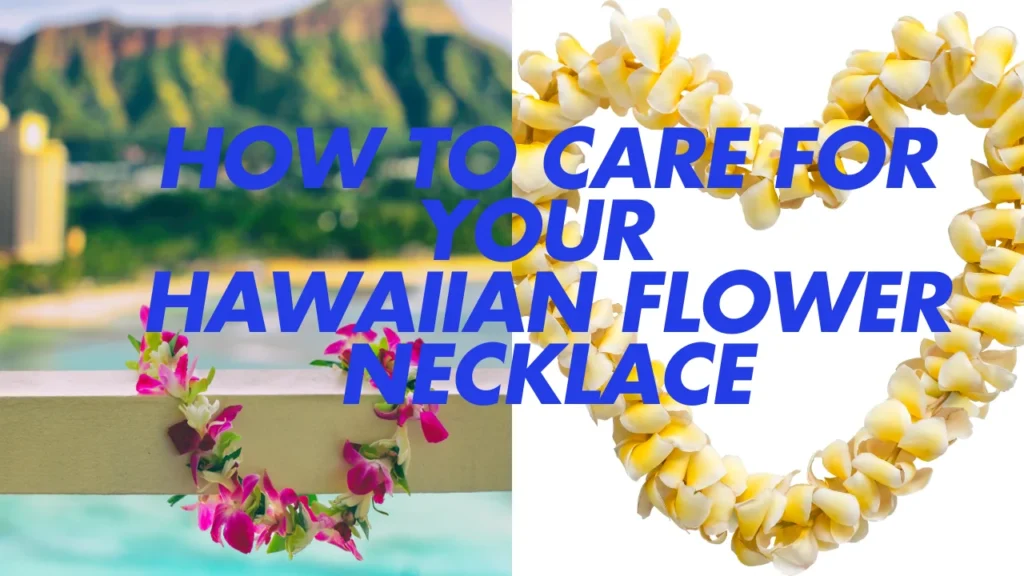 How to Care for Your Hawaiian Flower Necklace